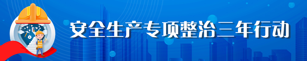 安全生產(chǎn)專(zhuān)項(xiàng)整治三年行動(dòng)