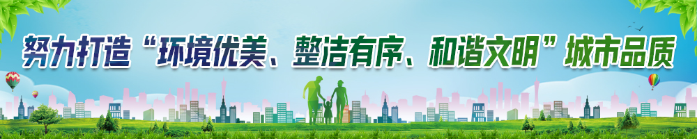 努力打造“環(huán)境優(yōu)美、整潔有序、和諧文明”城市品質(zhì)